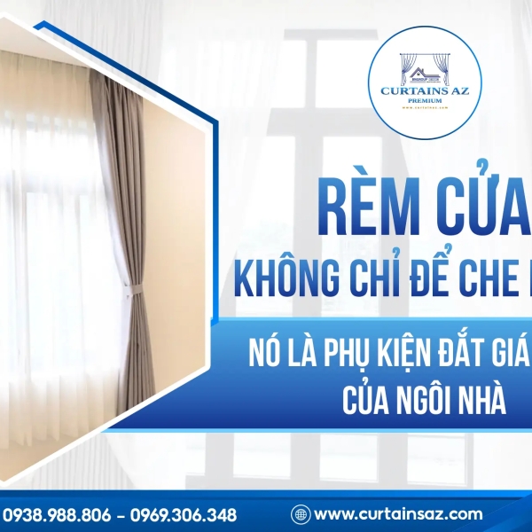 Rèm cửa không chỉ để che nắng, nó là phụ kiện đắt giá nhất của ngôi nhà